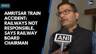 Amritsar Train Accident: Railways not responsible, says Railway Board Chairman