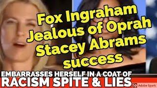 Borderline #FoxRacist  Ingraham #Jealousof Oprah Stacey Abrams success